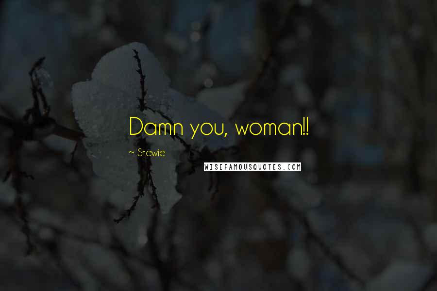 Stewie Quotes: Damn you, woman!!