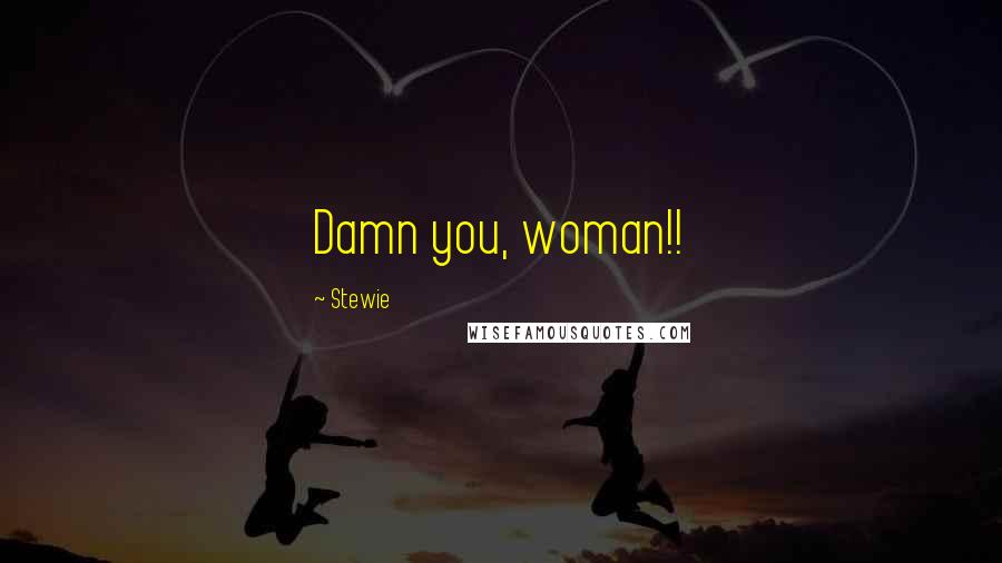 Stewie Quotes: Damn you, woman!!