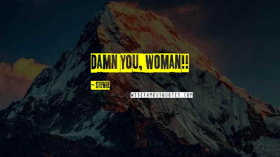 Stewie Quotes: Damn you, woman!!