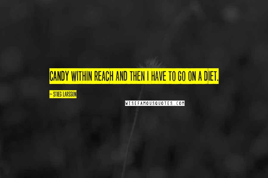 Stieg Larsson Quotes: Candy within reach and then I have to go on a diet.