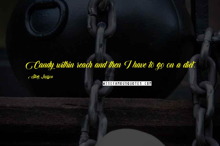 Stieg Larsson Quotes: Candy within reach and then I have to go on a diet.