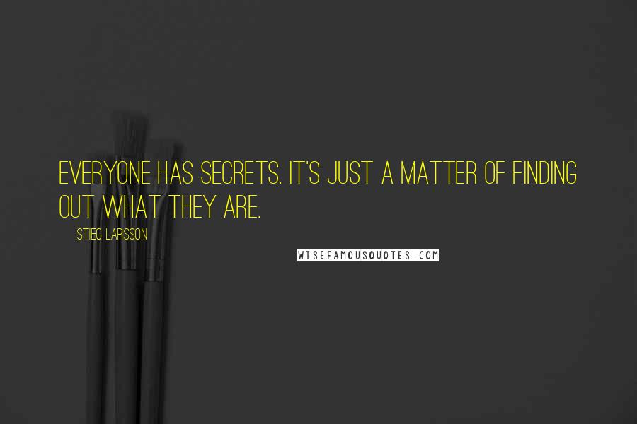 Stieg Larsson Quotes: Everyone has secrets. It's just a matter of finding out what they are.