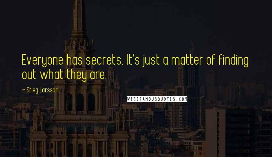 Stieg Larsson Quotes: Everyone has secrets. It's just a matter of finding out what they are.