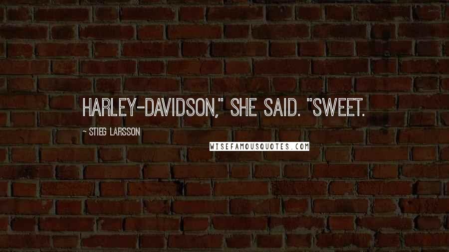 Stieg Larsson Quotes: Harley-Davidson," she said. "Sweet.