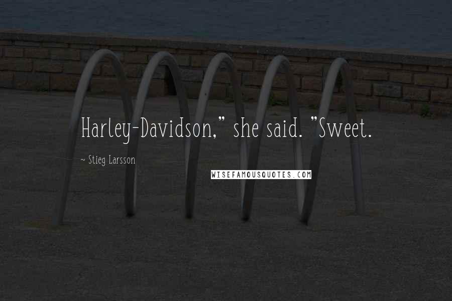 Stieg Larsson Quotes: Harley-Davidson," she said. "Sweet.