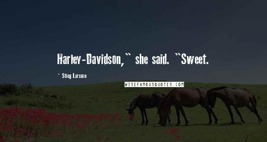 Stieg Larsson Quotes: Harley-Davidson," she said. "Sweet.