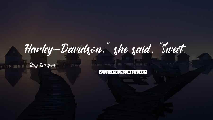 Stieg Larsson Quotes: Harley-Davidson," she said. "Sweet.