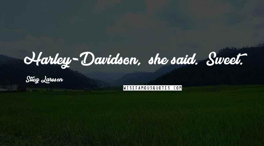 Stieg Larsson Quotes: Harley-Davidson," she said. "Sweet.