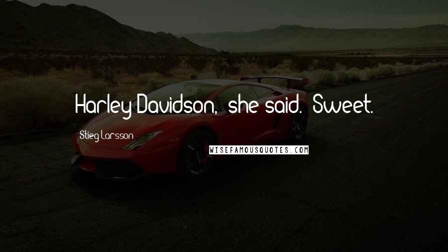 Stieg Larsson Quotes: Harley-Davidson," she said. "Sweet.