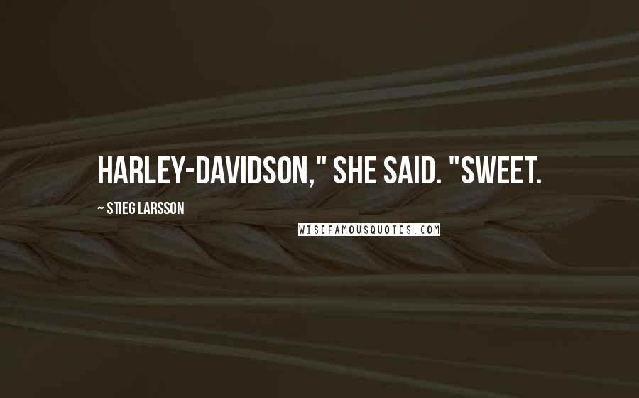 Stieg Larsson Quotes: Harley-Davidson," she said. "Sweet.