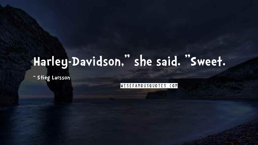 Stieg Larsson Quotes: Harley-Davidson," she said. "Sweet.