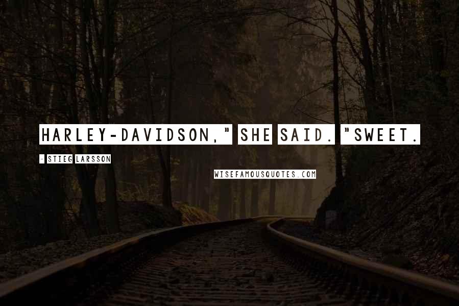 Stieg Larsson Quotes: Harley-Davidson," she said. "Sweet.