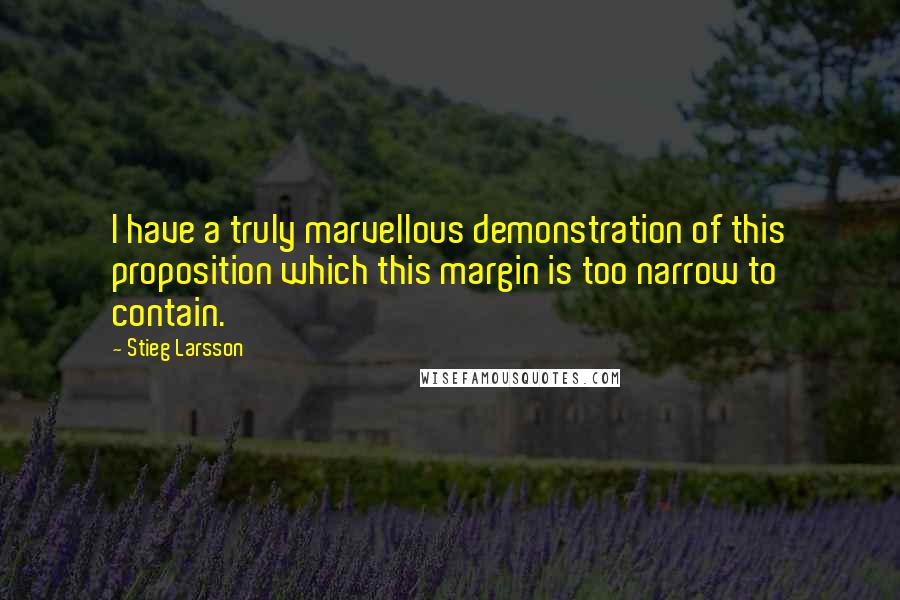 Stieg Larsson Quotes: I have a truly marvellous demonstration of this proposition which this margin is too narrow to contain.