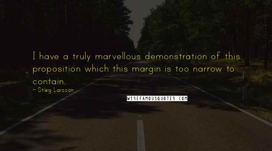 Stieg Larsson Quotes: I have a truly marvellous demonstration of this proposition which this margin is too narrow to contain.