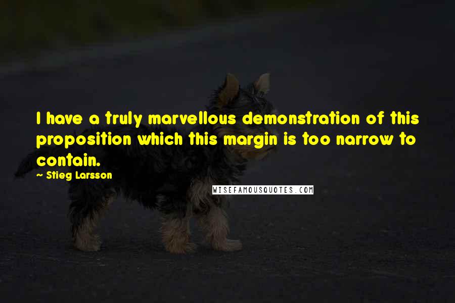 Stieg Larsson Quotes: I have a truly marvellous demonstration of this proposition which this margin is too narrow to contain.