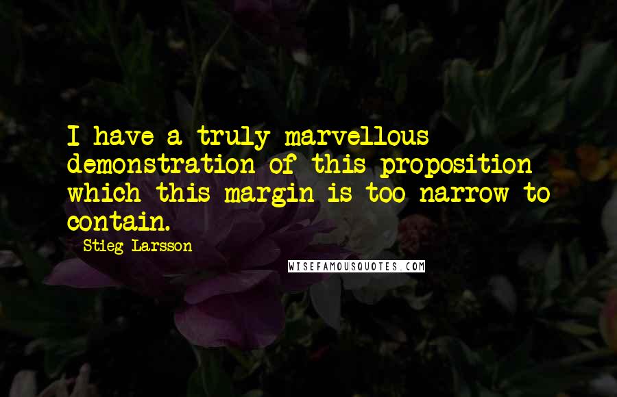 Stieg Larsson Quotes: I have a truly marvellous demonstration of this proposition which this margin is too narrow to contain.