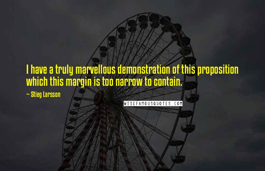 Stieg Larsson Quotes: I have a truly marvellous demonstration of this proposition which this margin is too narrow to contain.