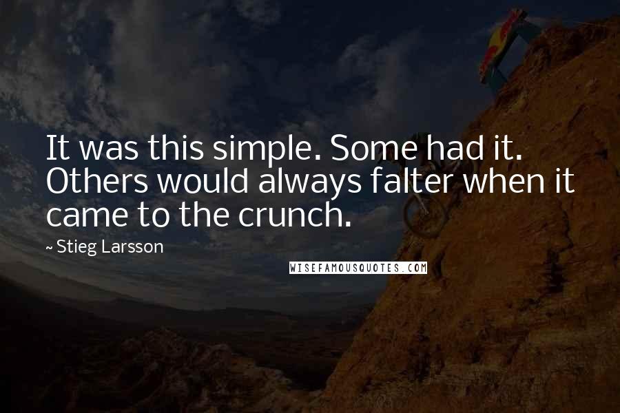 Stieg Larsson Quotes: It was this simple. Some had it. Others would always falter when it came to the crunch.