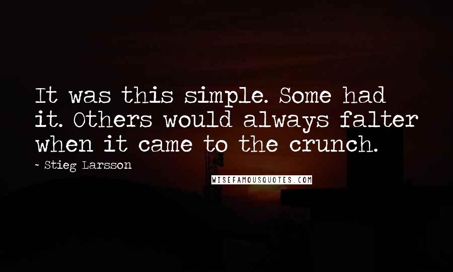 Stieg Larsson Quotes: It was this simple. Some had it. Others would always falter when it came to the crunch.