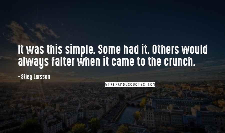 Stieg Larsson Quotes: It was this simple. Some had it. Others would always falter when it came to the crunch.