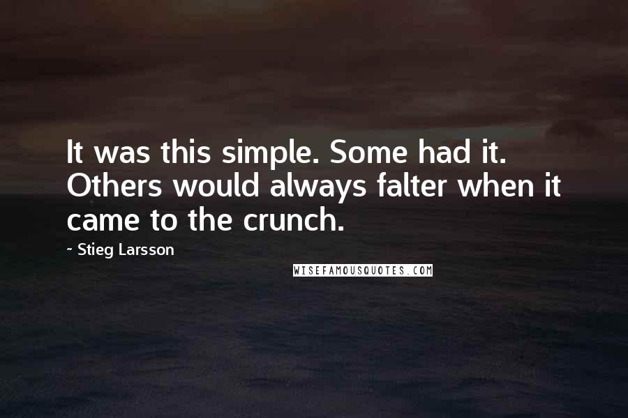 Stieg Larsson Quotes: It was this simple. Some had it. Others would always falter when it came to the crunch.