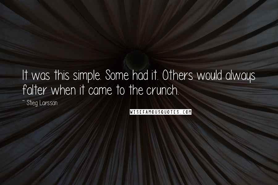 Stieg Larsson Quotes: It was this simple. Some had it. Others would always falter when it came to the crunch.