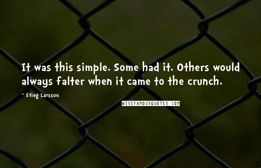 Stieg Larsson Quotes: It was this simple. Some had it. Others would always falter when it came to the crunch.