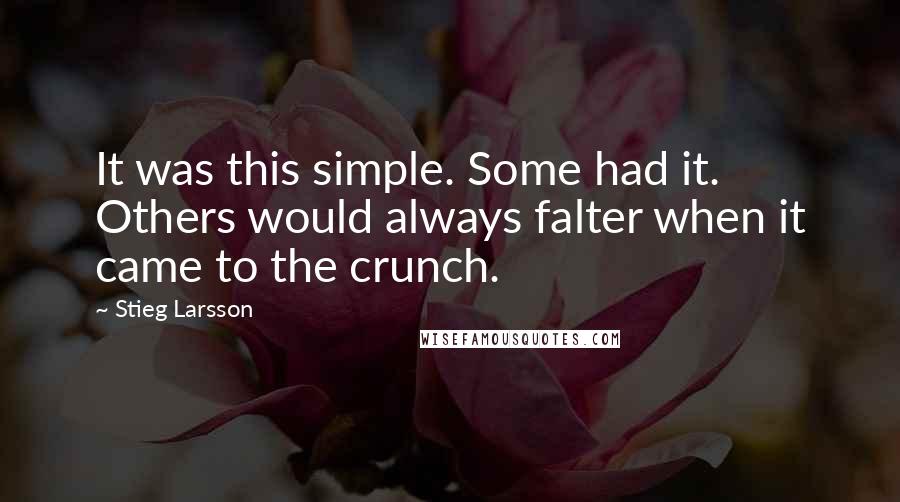 Stieg Larsson Quotes: It was this simple. Some had it. Others would always falter when it came to the crunch.