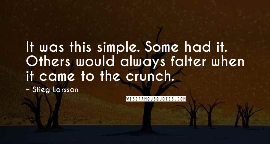 Stieg Larsson Quotes: It was this simple. Some had it. Others would always falter when it came to the crunch.