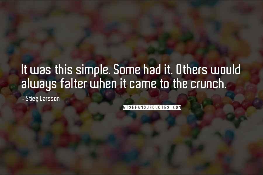 Stieg Larsson Quotes: It was this simple. Some had it. Others would always falter when it came to the crunch.