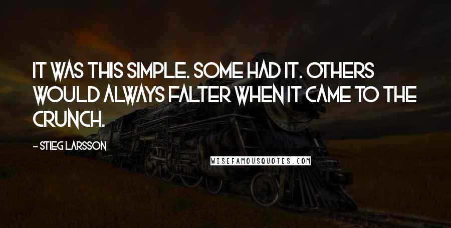 Stieg Larsson Quotes: It was this simple. Some had it. Others would always falter when it came to the crunch.