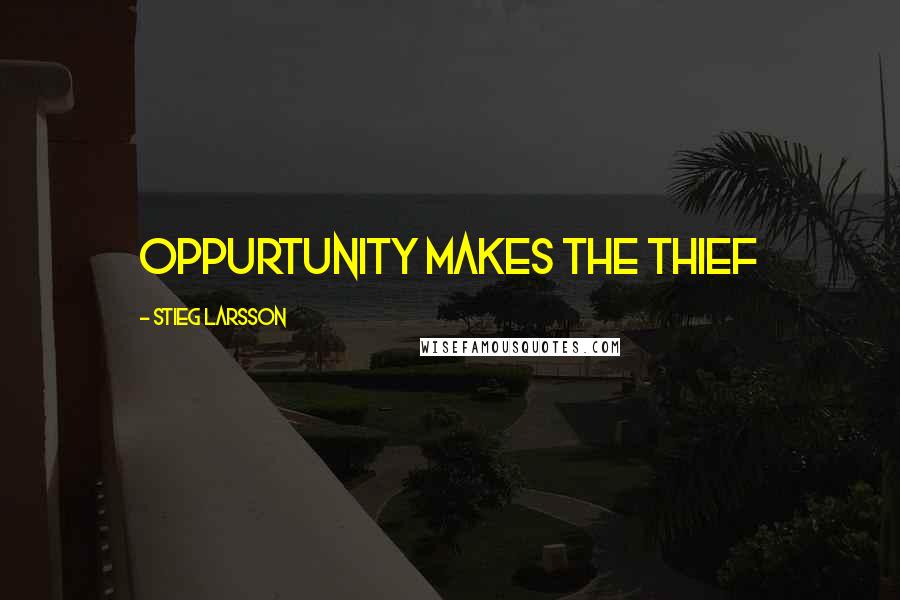 Stieg Larsson Quotes: Oppurtunity Makes the Thief