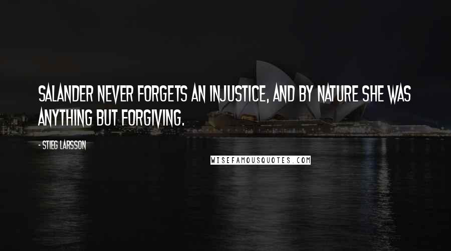 Stieg Larsson Quotes: Salander never forgets an injustice, and by nature she was anything but forgiving.