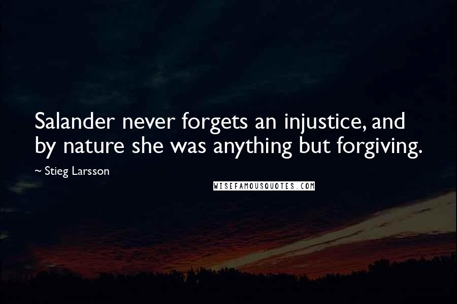 Stieg Larsson Quotes: Salander never forgets an injustice, and by nature she was anything but forgiving.