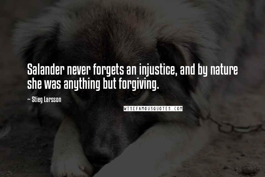 Stieg Larsson Quotes: Salander never forgets an injustice, and by nature she was anything but forgiving.