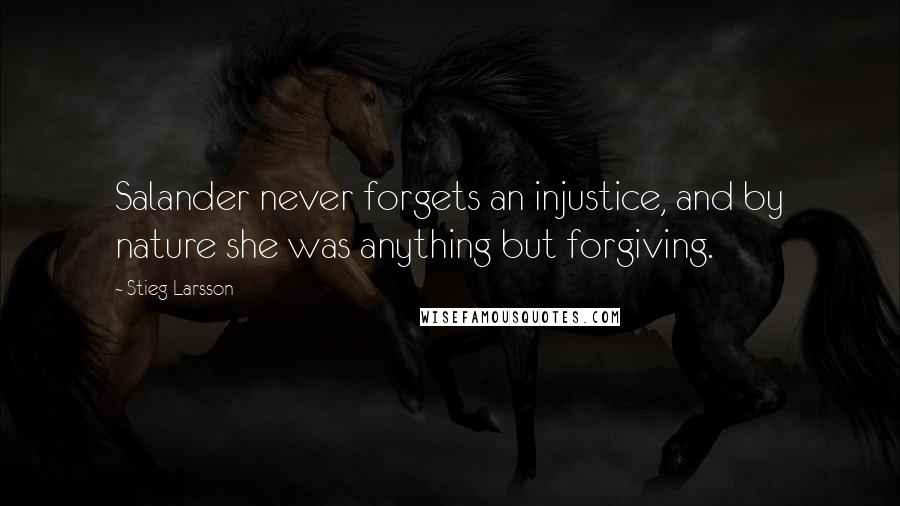 Stieg Larsson Quotes: Salander never forgets an injustice, and by nature she was anything but forgiving.