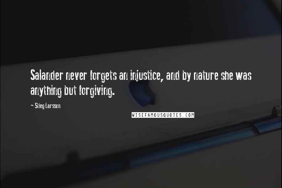 Stieg Larsson Quotes: Salander never forgets an injustice, and by nature she was anything but forgiving.