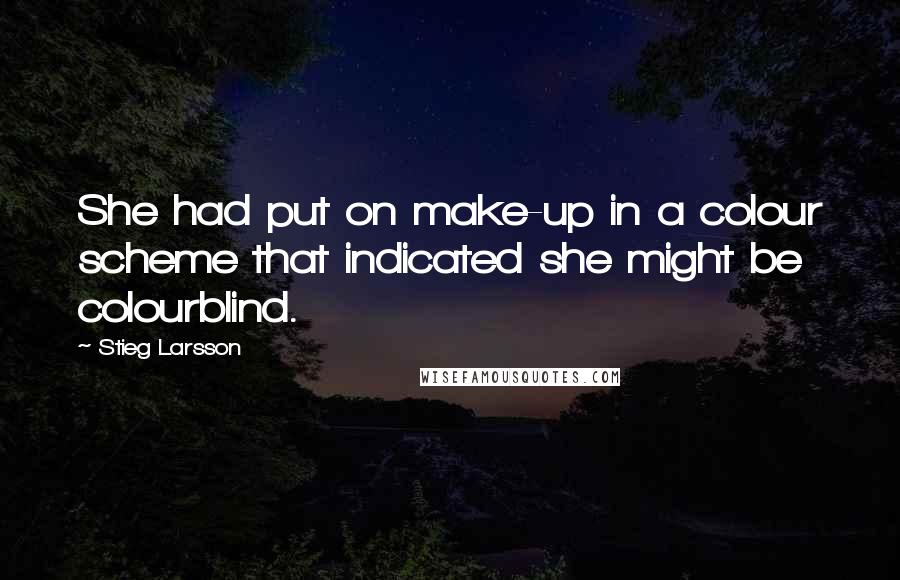 Stieg Larsson Quotes: She had put on make-up in a colour scheme that indicated she might be colourblind.