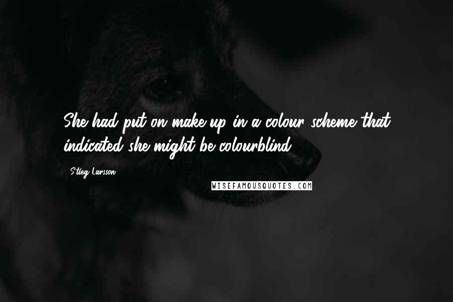 Stieg Larsson Quotes: She had put on make-up in a colour scheme that indicated she might be colourblind.