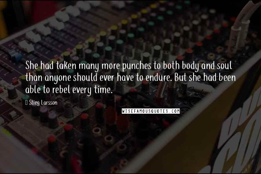 Stieg Larsson Quotes: She had taken many more punches to both body and soul than anyone should ever have to endure. But she had been able to rebel every time.