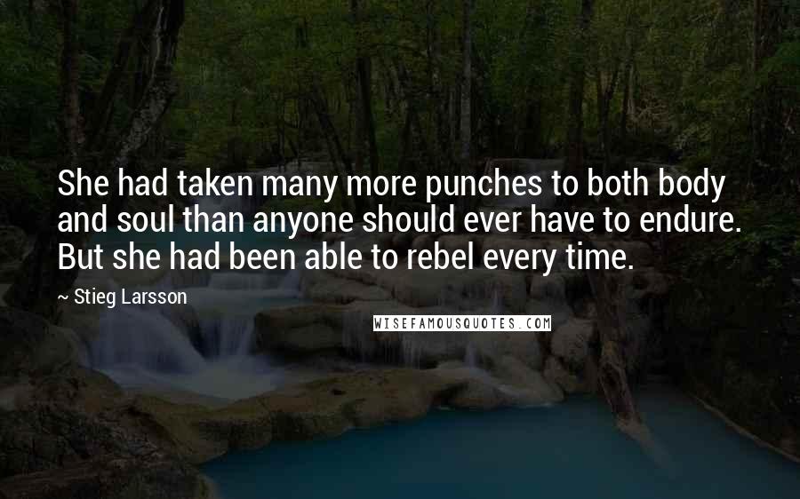 Stieg Larsson Quotes: She had taken many more punches to both body and soul than anyone should ever have to endure. But she had been able to rebel every time.