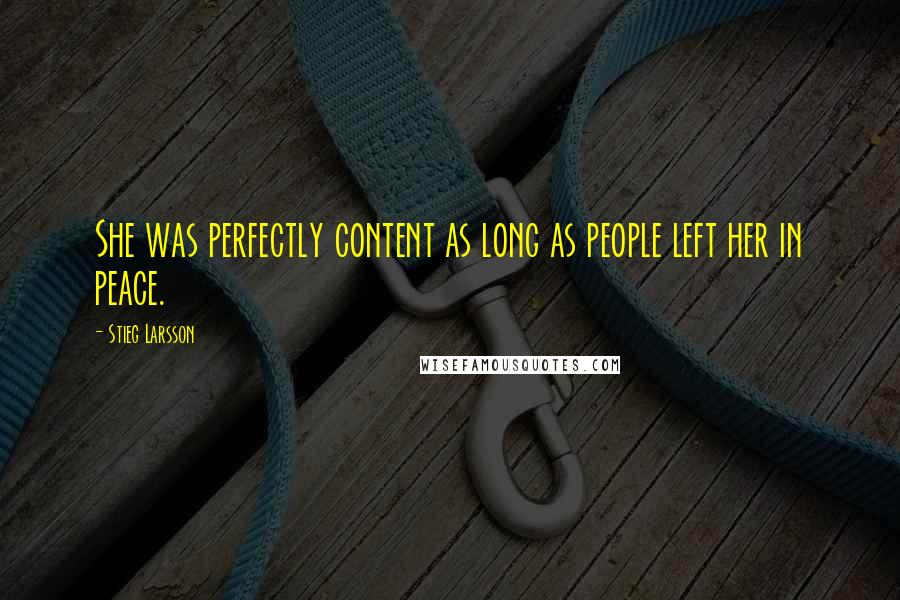 Stieg Larsson Quotes: She was perfectly content as long as people left her in peace.