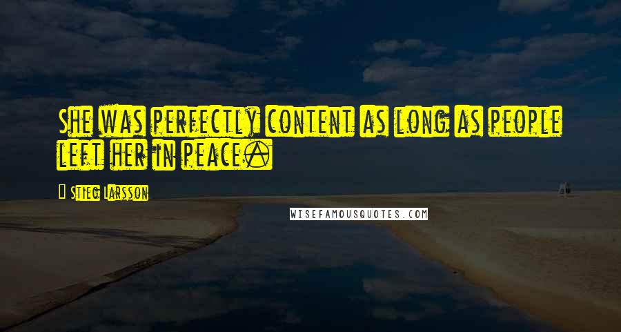 Stieg Larsson Quotes: She was perfectly content as long as people left her in peace.