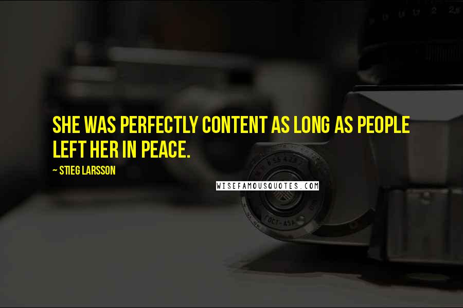 Stieg Larsson Quotes: She was perfectly content as long as people left her in peace.