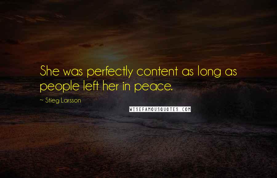 Stieg Larsson Quotes: She was perfectly content as long as people left her in peace.