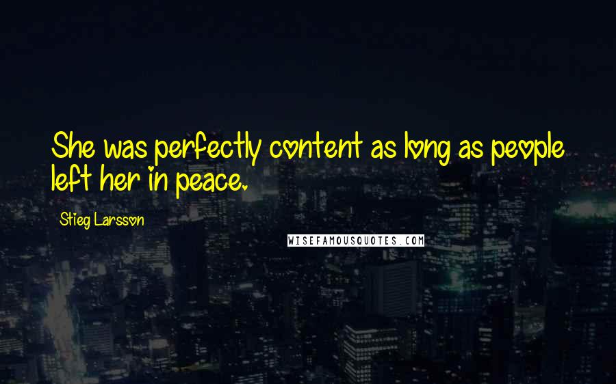 Stieg Larsson Quotes: She was perfectly content as long as people left her in peace.