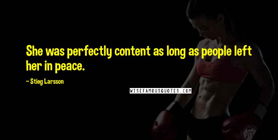 Stieg Larsson Quotes: She was perfectly content as long as people left her in peace.