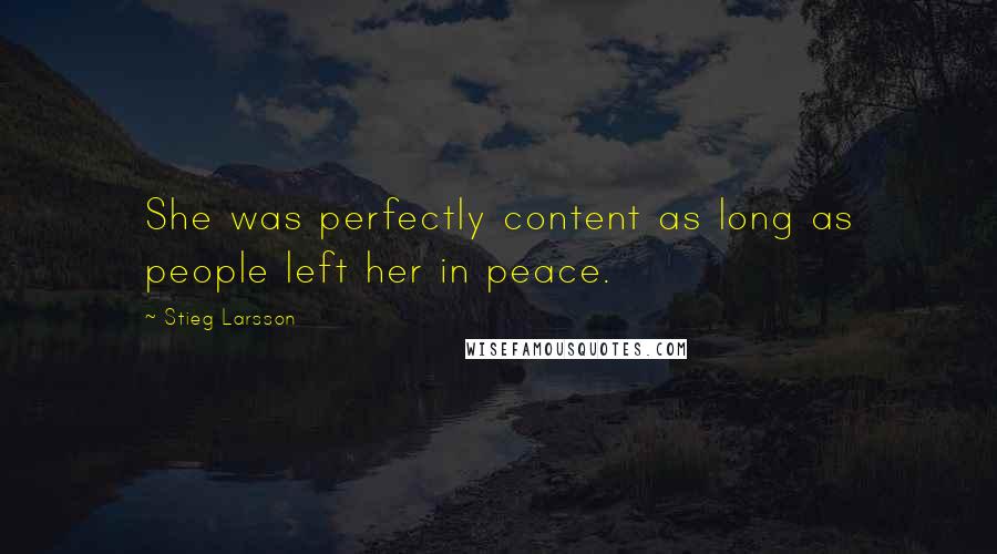 Stieg Larsson Quotes: She was perfectly content as long as people left her in peace.