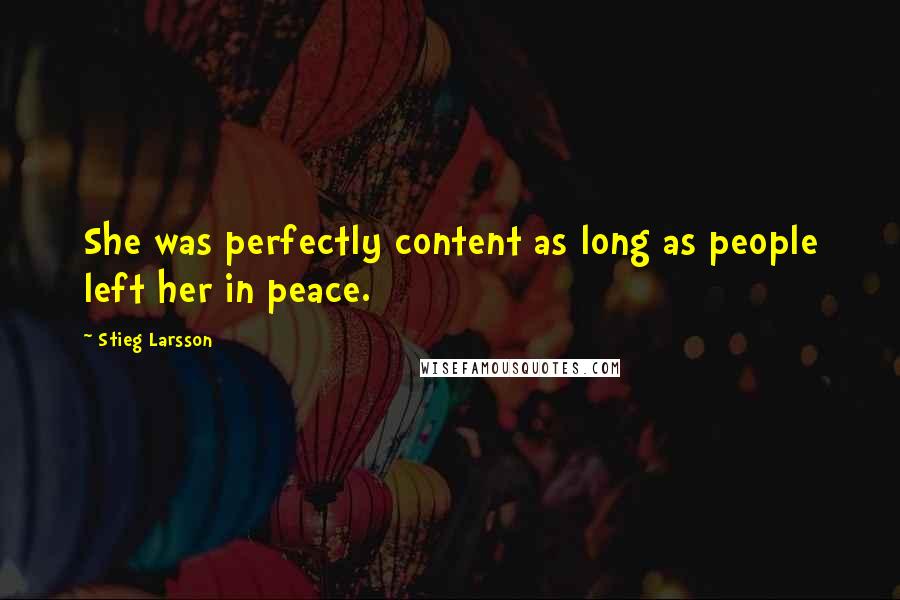 Stieg Larsson Quotes: She was perfectly content as long as people left her in peace.