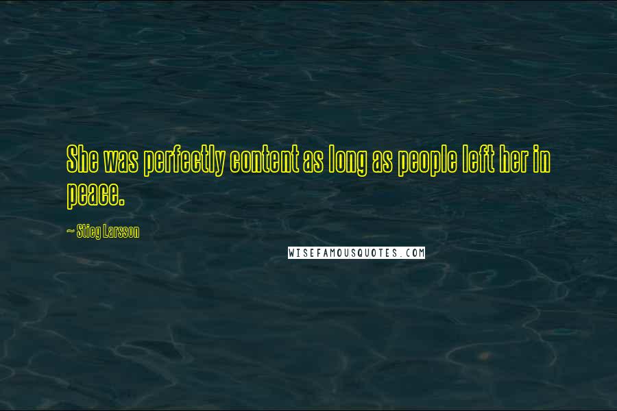 Stieg Larsson Quotes: She was perfectly content as long as people left her in peace.